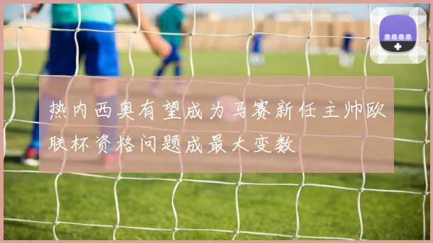 热内西奥有望成为马赛新任主帅欧联杯资格问题成最大变数