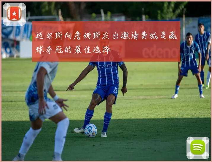 迈尔斯向詹姆斯发出邀请费城是赢球夺冠的最佳选择